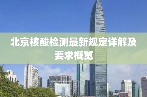 北京核酸检测最新规定详解及要求概览