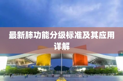 最新肺功能分级标准及其应用详解