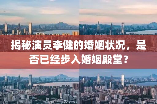 揭秘演员李健的婚姻状况，是否已经步入婚姻殿堂？