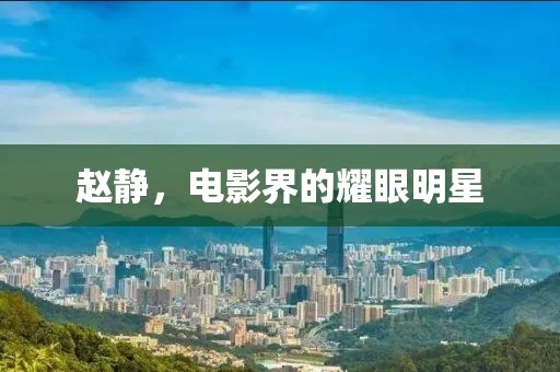 赵静，电影界的耀眼明星