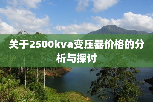 关于2500kva变压器价格的分析与探讨