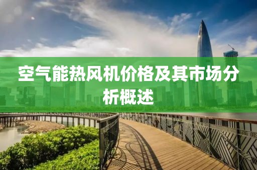 空气能热风机价格及其市场分析概述