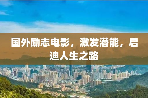 国外励志电影，激发潜能，启迪人生之路