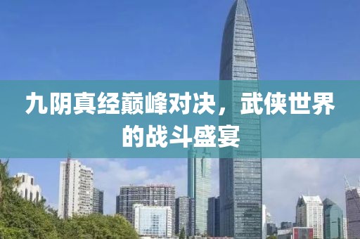 九阴真经巅峰对决，武侠世界的战斗盛宴
