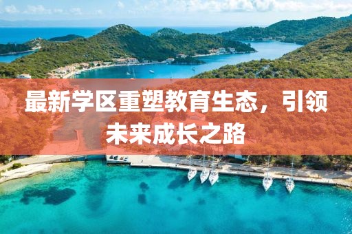 最新学区重塑教育生态，引领未来成长之路
