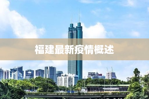 福建最新疫情概述