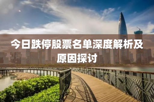 今日跌停股票名单深度解析及原因探讨