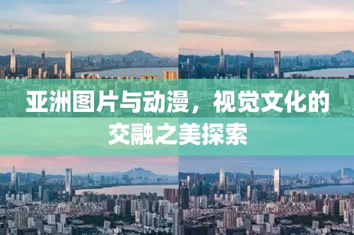 亚洲图片与动漫，视觉文化的交融之美探索