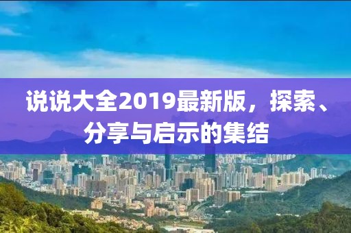 说说大全2019最新版，探索、分享与启示的集结