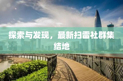 探索与发现，最新扫雷社群集结地