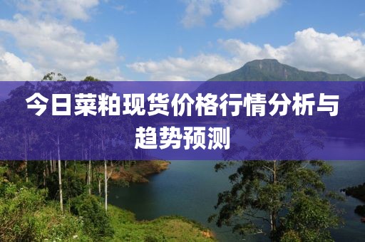 今日菜粕现货价格行情分析与趋势预测