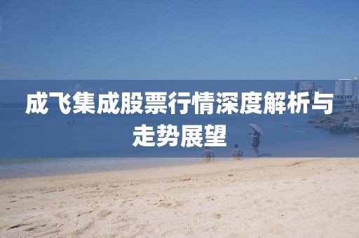 成飞集成股票行情深度解析与走势展望