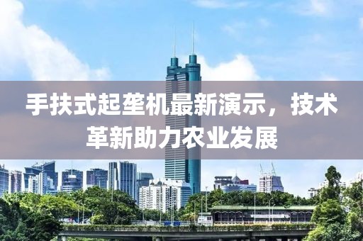 手扶式起垄机最新演示，技术革新助力农业发展