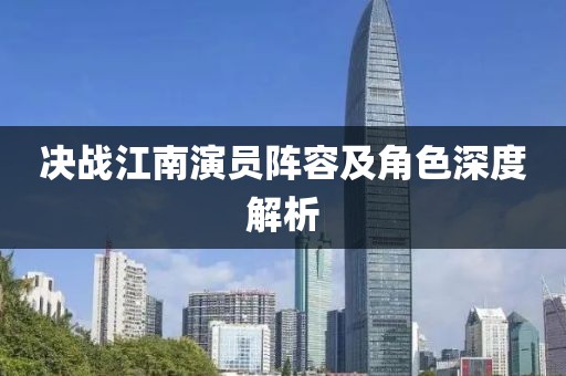 决战江南演员阵容及角色深度解析