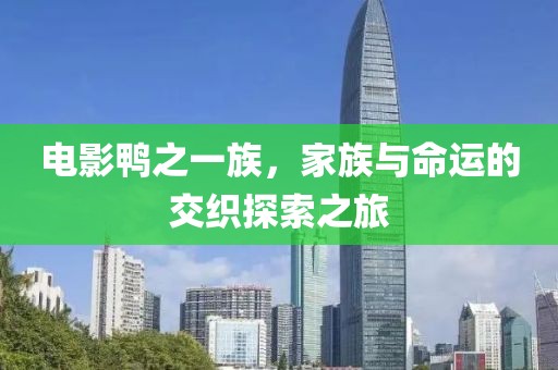 电影鸭之一族，家族与命运的交织探索之旅