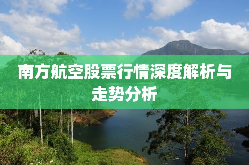 南方航空股票行情深度解析与走势分析