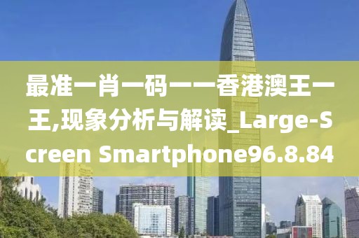 最准一肖一码一一香港澳王一王,现象分析与解读_Large-Screen Smartphone96.8.84