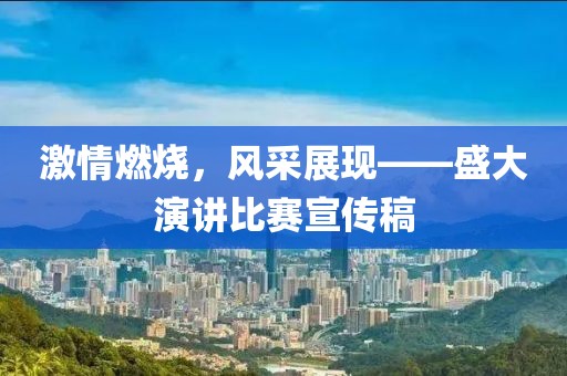 激情燃烧，风采展现——盛大演讲比赛宣传稿