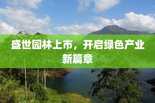盛世园林上市，开启绿色产业新篇章
