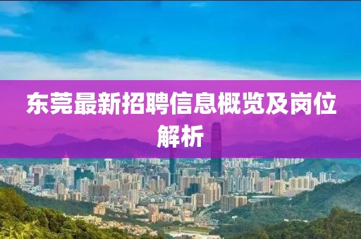 东莞最新招聘信息概览及岗位解析