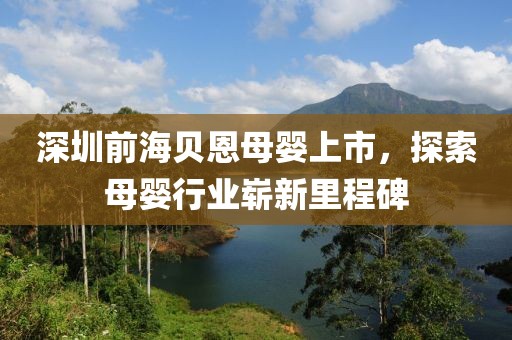 深圳前海贝恩母婴上市，探索母婴行业崭新里程碑
