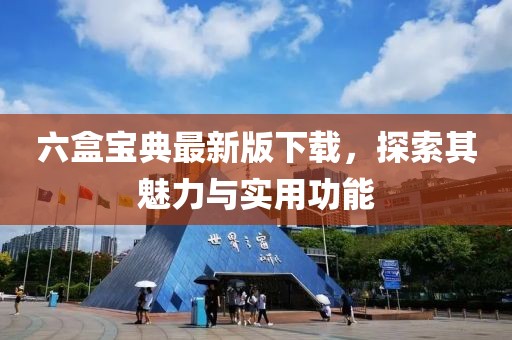 六盒宝典最新版下载，探索其魅力与实用功能