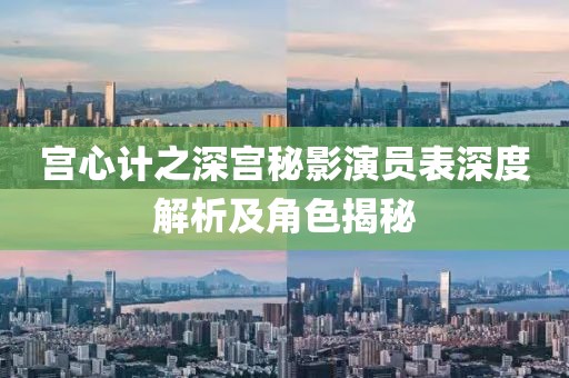 宫心计之深宫秘影演员表深度解析及角色揭秘