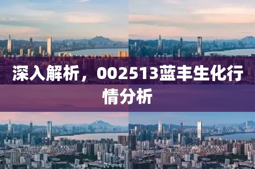 深入解析，002513蓝丰生化行情分析