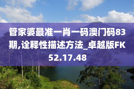 管家婆最准一肖一码澳门码83期,诠释性描述方法_卓越版FK52.17.48