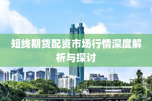 短线期货配资市场行情深度解析与探讨