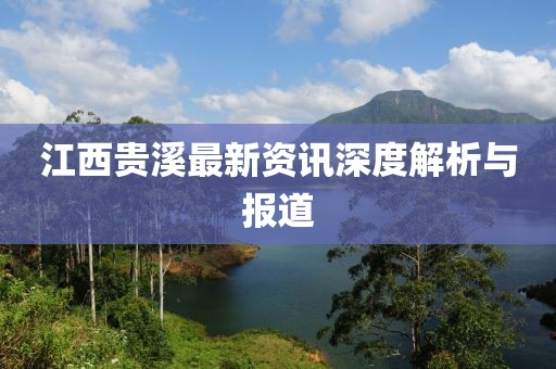 江西贵溪最新资讯深度解析与报道