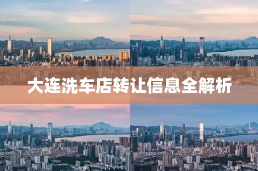 大连洗车店转让信息全解析