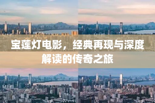 宝莲灯电影，经典再现与深度解读的传奇之旅
