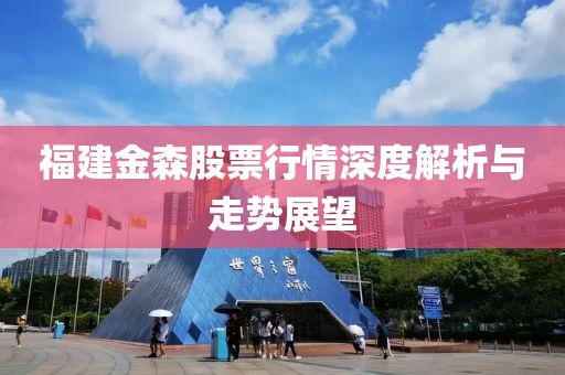 福建金森股票行情深度解析与走势展望