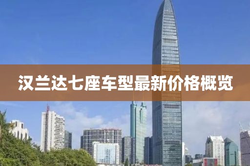 汉兰达七座车型最新价格概览