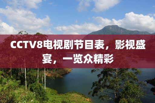 CCTV8电视剧节目表，影视盛宴，一览众精彩