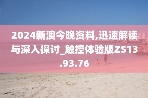2024新澳今晚资料,迅速解读与深入探讨_触控体验版ZS13.93.76