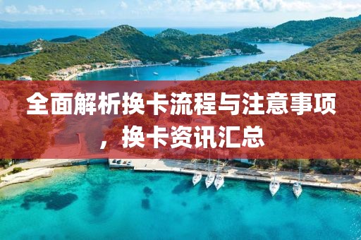 全面解析换卡流程与注意事项，换卡资讯汇总