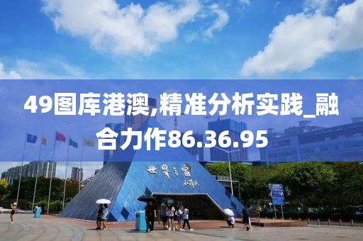 49图库港澳,精准分析实践_融合力作86.36.95