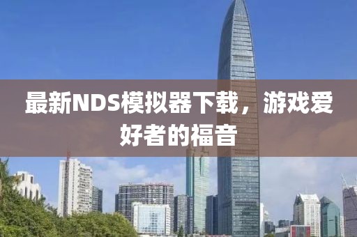 最新NDS模拟器下载，游戏爱好者的福音