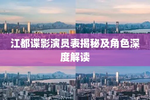 江都谍影演员表揭秘及角色深度解读