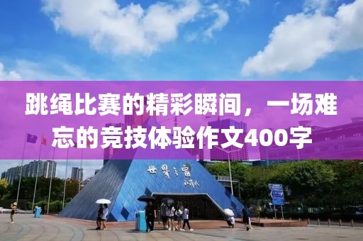 跳绳比赛的精彩瞬间，一场难忘的竞技体验作文400字