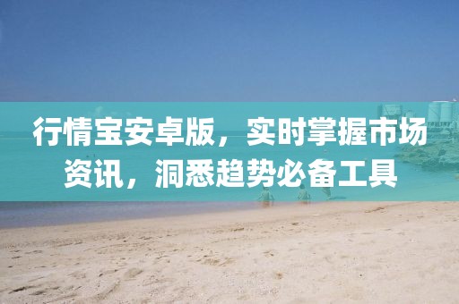 行情宝安卓版，实时掌握市场资讯，洞悉趋势必备工具