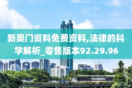 新奥门资料免费资料,法律的科学解析_零售版本92.29.96