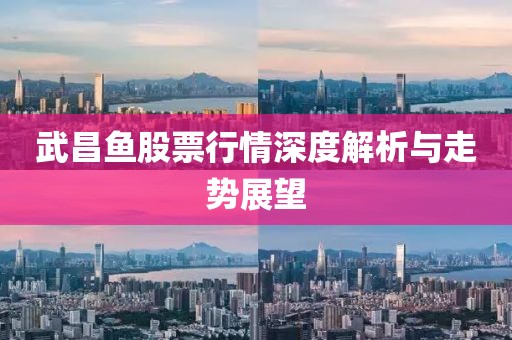 武昌鱼股票行情深度解析与走势展望
