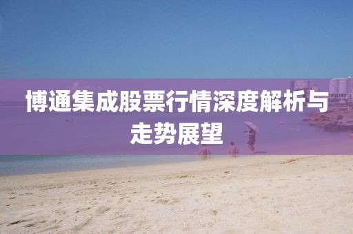 博通集成股票行情深度解析与走势展望