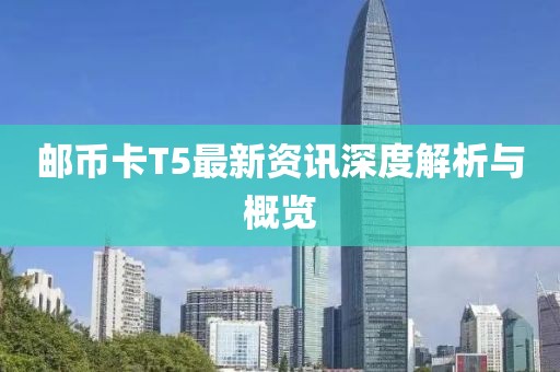 邮币卡T5最新资讯深度解析与概览