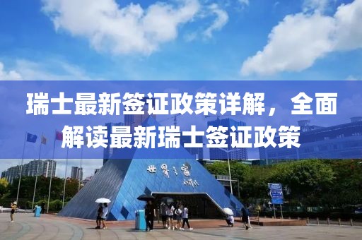 瑞士最新签证政策详解，全面解读最新瑞士签证政策
