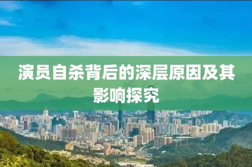 演员自杀背后的深层原因及其影响探究