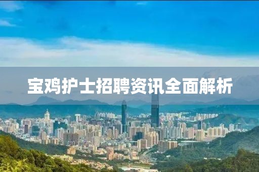宝鸡护士招聘资讯全面解析